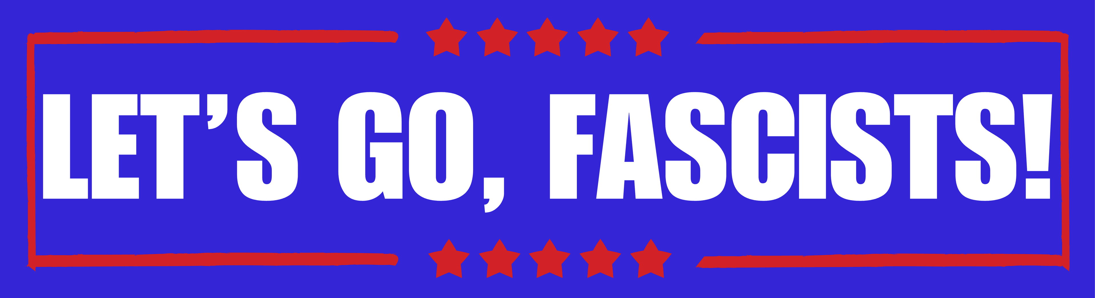 Let's Go, Fascists! — available as sticker, tee, and stencil